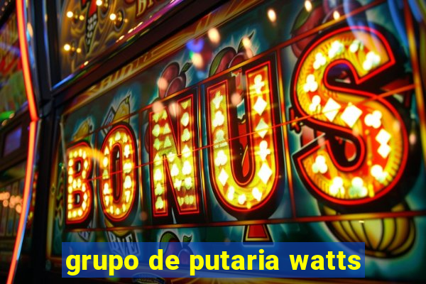 grupo de putaria watts